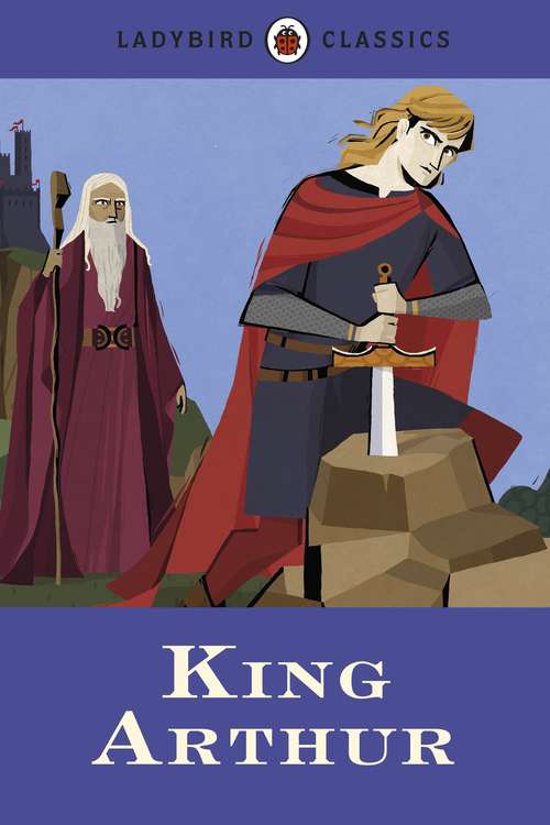 Book cover of Ladybird Classics: King Arthur (Ladybird Classics)