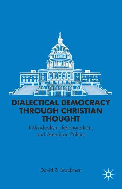 Book cover of Dialectical Democracy through Christian Thought: Individualism, Relationalism, and American Politics