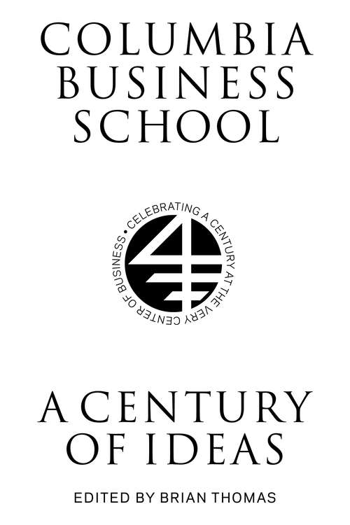 Columbia Business School: A Century of Ideas, Innovation, and Impact