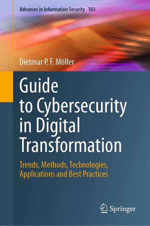 Book cover of Guide to Cybersecurity in Digital Transformation: Trends, Methods, Technologies, Applications and Best Practices (1st ed. 2023) (Advances in Information Security #103)