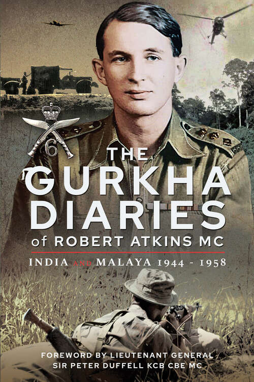 Book cover of The Gurkha Diaries of Robert Atkins MC: India and Malaya 1944 - 1958