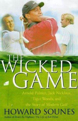 Book cover of The Wicked Game: Arnold Palmer, Jack Nicklaus, Tiger Woods, and the Story of Modern Golf