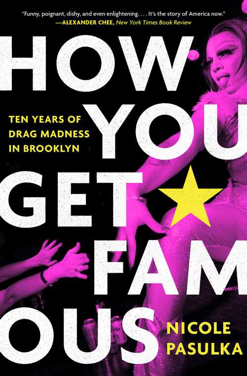 Book cover of How You Get Famous: Ten Years of Drag Madness in Brooklyn