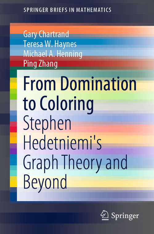 From Domination to Coloring: Stephen Hedetniemi's Graph Theory and Beyond (SpringerBriefs in Mathematics)