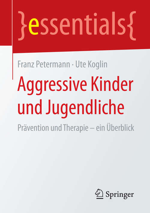 Book cover of Aggressive Kinder und Jugendliche: Prävention und Therapie – ein Überblick (essentials)