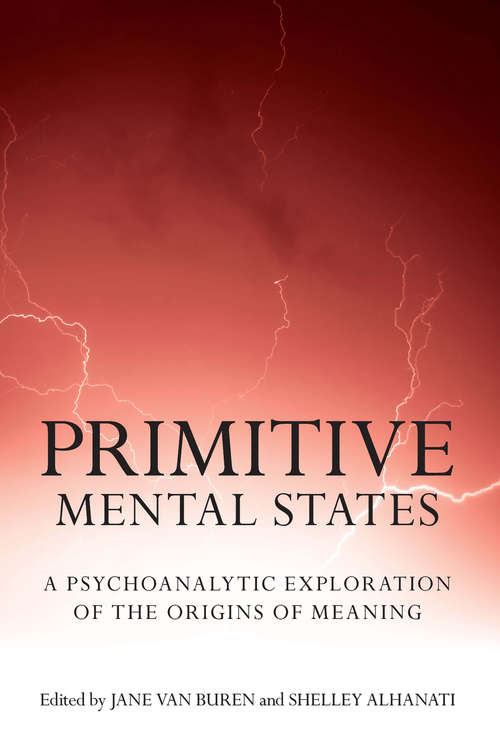 Primitive Mental States: A Psychoanalytic Exploration of the Origins of Meaning (Primitive Mental States Ser. #Vol. I)