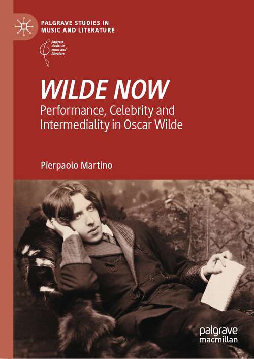 Book cover of WILDE NOW: Performance, Celebrity and Intermediality in Oscar Wilde (1st ed. 2023) (Palgrave Studies in Music and Literature)