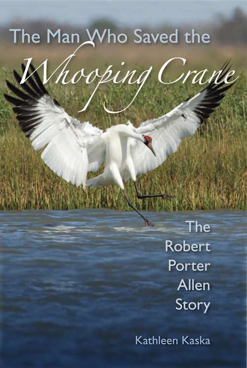 Book cover of The Man Who Saved the Whooping Crane: The Robert Porter Allen Story