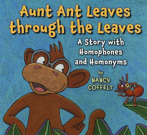 Book cover of Aunt Ant Leaves through the Leaves: A Story with Homophones and Homonyms
