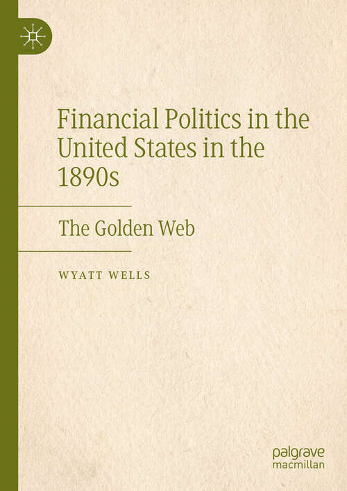 Book cover of Financial Politics in the United States in the 1890s: The Golden Web