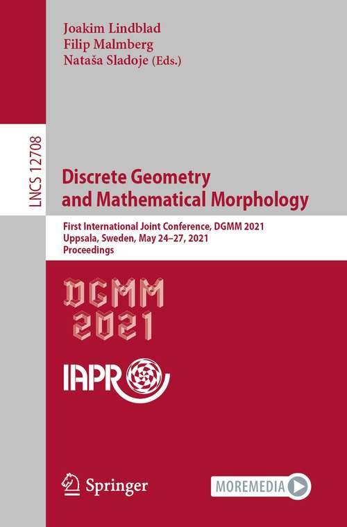 Discrete Geometry and Mathematical Morphology: First International Joint Conference, DGMM 2021, Uppsala, Sweden, May 24–27, 2021, Proceedings (Lecture Notes in Computer Science #12708)