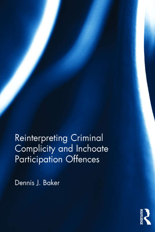 Reinterpreting Criminal Complicity and Inchoate Participation Offences
