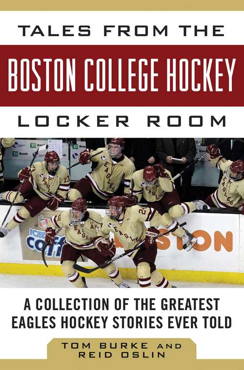 Tales from the Boston College Hockey Locker Room: A Collection of the Greatest Eagles Hockey Stories Ever Told (Tales from the Team)