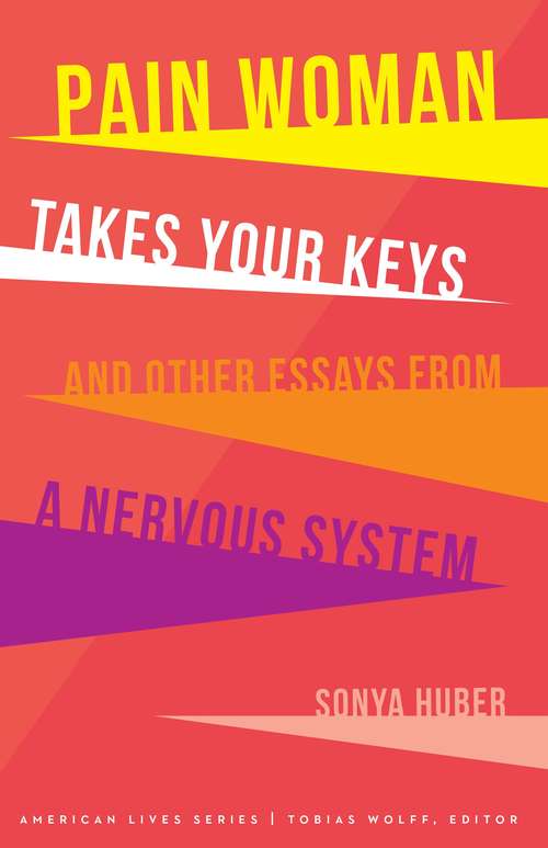Book cover of Pain Woman Takes Your Keys and Other Essays from a Nervous System (American Lives Series)
