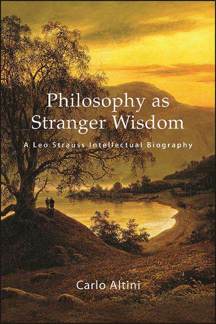 Book cover of Philosophy as Stranger Wisdom: A Leo Strauss Intellectual Biography (SUNY series in the Thought and Legacy of Leo Strauss)