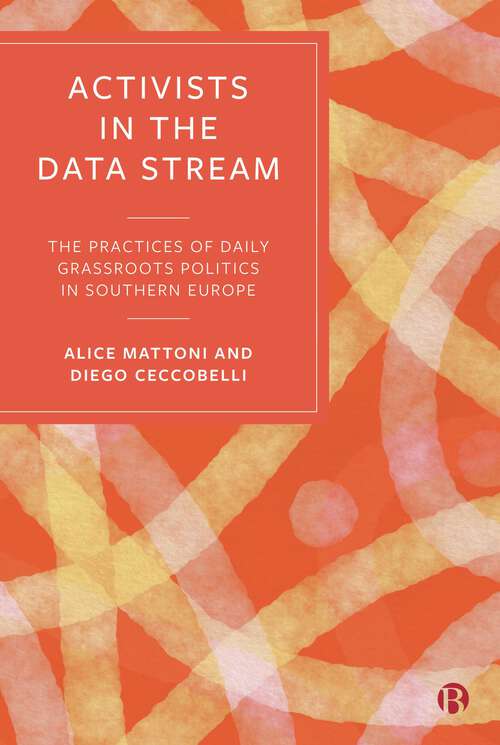 Book cover of Activists in the Data Stream: The Practices of Daily Grassroots Politics in Southern Europe