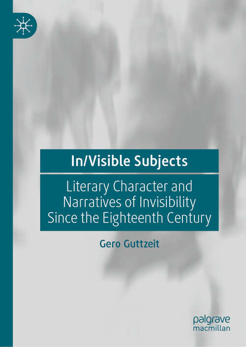 Book cover of In/Visible Subjects: Literary Character and Narratives of Invisibility Since the Eighteenth Century