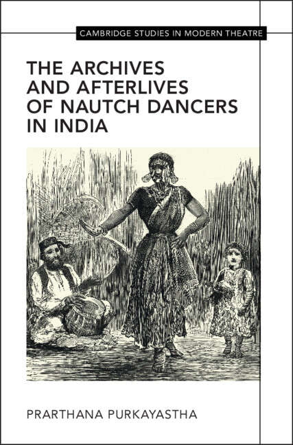 Book cover of The Archives and Afterlives of Nautch Dancers in India (Cambridge Studies in Modern Theatre)