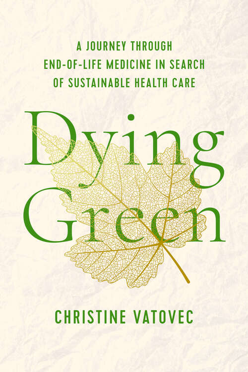 Book cover of Dying Green: A Journey through End-of-Life Medicine in Search of Sustainable Health Care (Critical Issues in Health and Medicine)