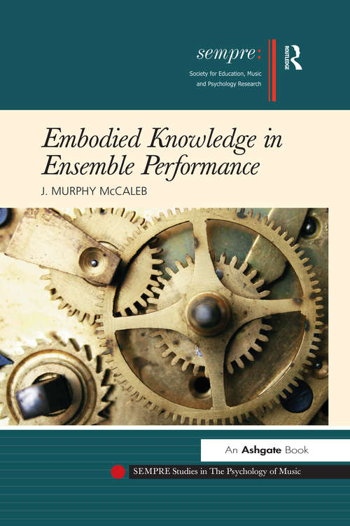 Embodied Knowledge in Ensemble Performance (Sempre Studies In The Psychology Of Music Ser.)