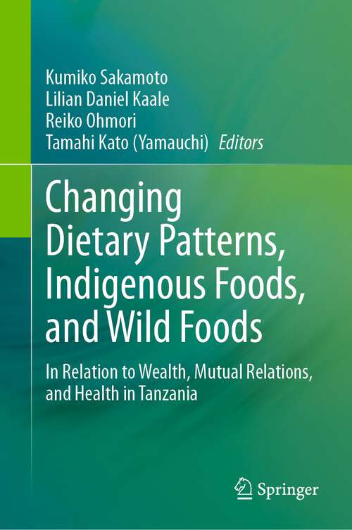 Book cover of Changing Dietary Patterns, Indigenous Foods, and Wild Foods: In Relation to Wealth, Mutual Relations, and Health in Tanzania (1st ed. 2023)