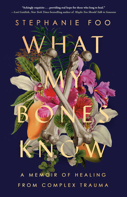 Book cover of What My Bones Know: A Memoir of Healing From Complex Trauma