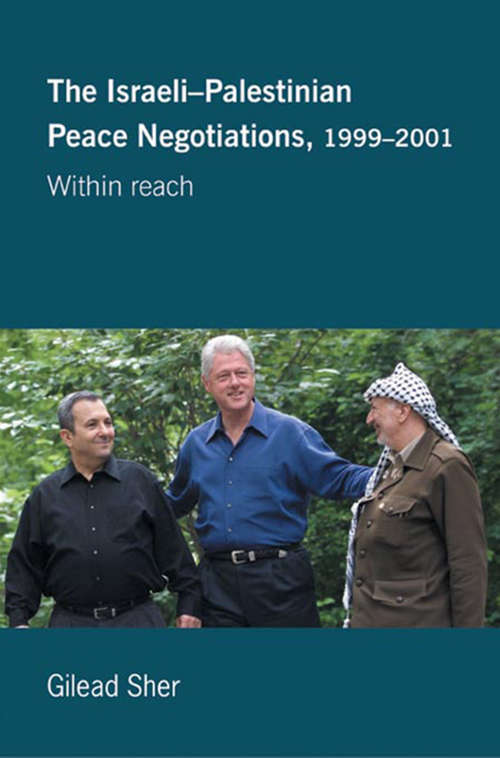 Israeli-Palestinian Peace Negotiations, 1999-2001: Within Reach (Israeli History, Politics and Society)