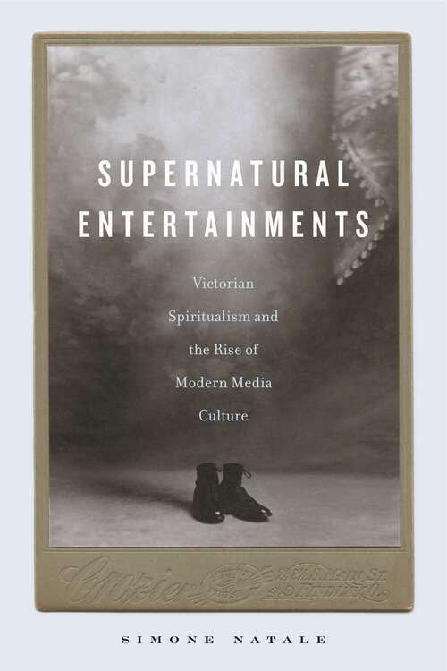 Book cover of Supernatural Entertainments: Victorian Spiritualism and the Rise of Modern Media Culture