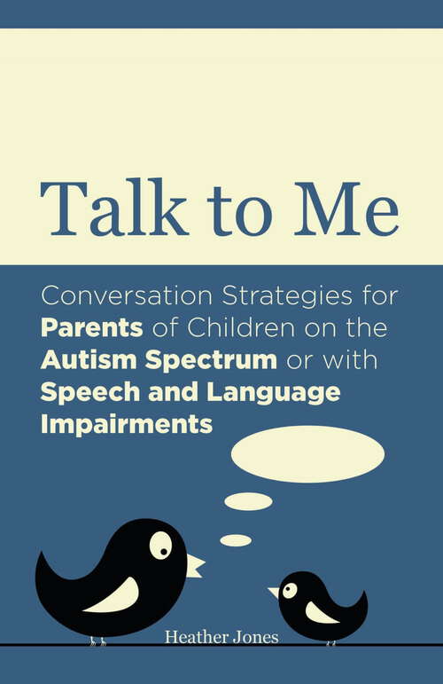 Book cover of Talk to Me: Conversation Strategies for Parents of Children on the Autism Spectrum or with Speech and Language Impairments