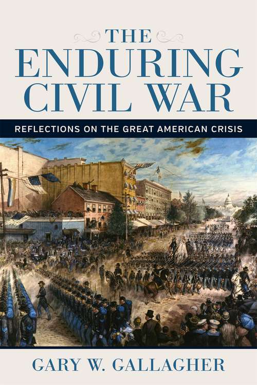 Book cover of The Enduring Civil War: Reflections on the Great American Crisis