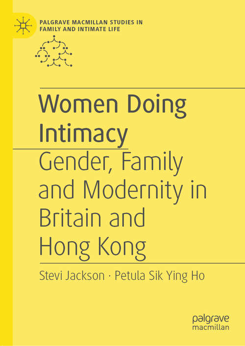 Women Doing Intimacy: Gender, Family and Modernity in Britain and Hong Kong (Palgrave Macmillan Studies in Family and Intimate Life)
