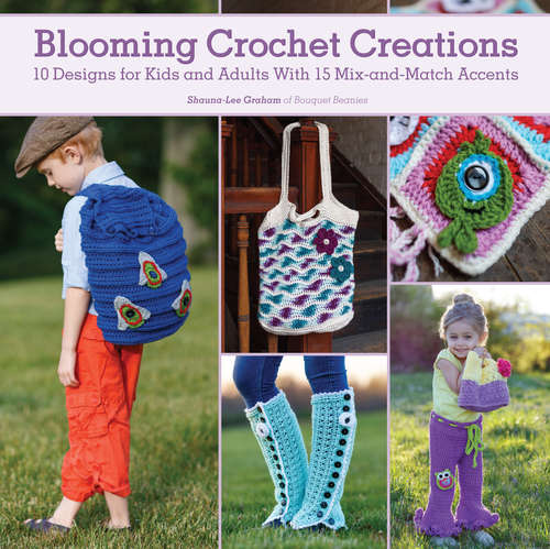 Book cover of Blooming Crochet Creations: 10 Designs for Kids and Adults With 15 Mix-and-Match Accents