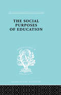 The Social Purposes of Education: Personal and Social Values in Education (International Library of Sociology #13)