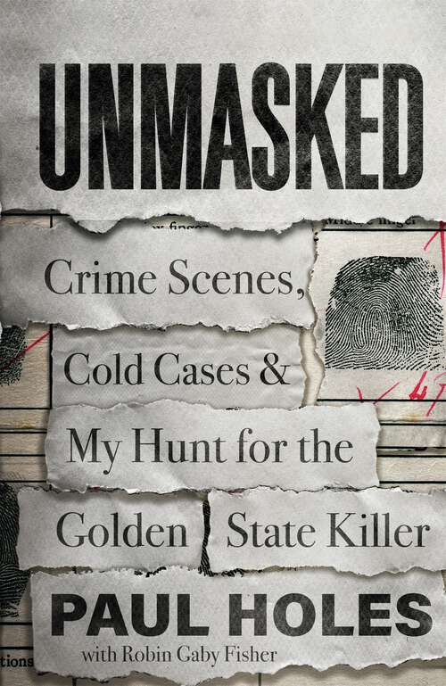 Unmasked: Crime Scenes, Cold Cases and My Hunt for the Golden State Killer