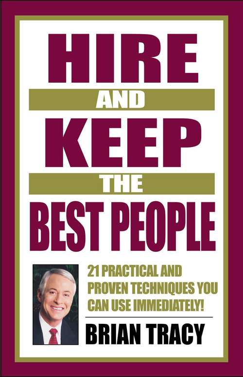 Book cover of Hire and Keep the Best People: 21 Practical and Proven Techniques You Can Use Immediately