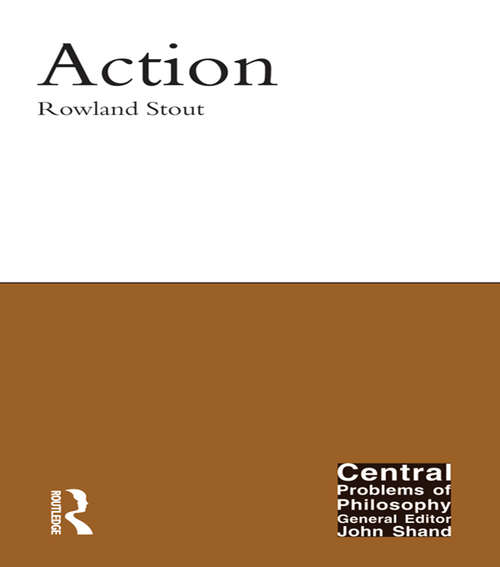 Action: New Perspectives On The Causal Theory Of Action (Central Problems of Philosophy #14)