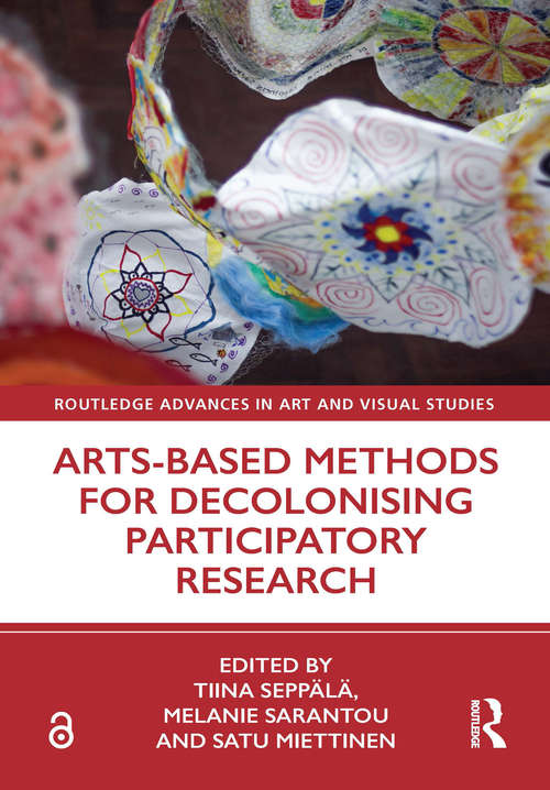 Arts-Based Methods for Decolonising Participatory Research (Routledge Advances in Art and Visual Studies)
