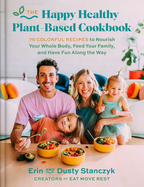 Book cover of The Happy Healthy Plant-Based Cookbook: 75+ Colorful Recipes to Nourish Your Whole Body, Feed Your Family, and Have Fun Along the Way