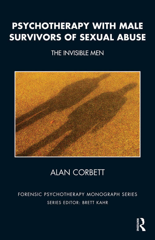 Psychotherapy with Male Survivors of Sexual Abuse: The Invisible Men (The Forensic Psychotherapy Monograph Series)