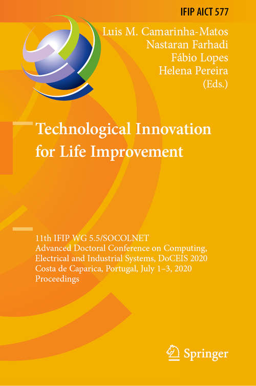 Book cover of Technological Innovation for Life Improvement: 11th IFIP WG 5.5/SOCOLNET Advanced Doctoral Conference on Computing, Electrical and Industrial Systems, DoCEIS 2020, Costa de Caparica, Portugal, July 1–3, 2020, Proceedings (1st ed. 2020) (IFIP Advances in Information and Communication Technology #577)