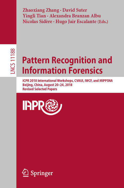 Pattern Recognition and Information Forensics: ICPR 2018 International Workshops, CVAUI, IWCF, and MIPPSNA, Beijing, China, August 20-24, 2018, Revised Selected Papers (Lecture Notes in Computer Science #11188)