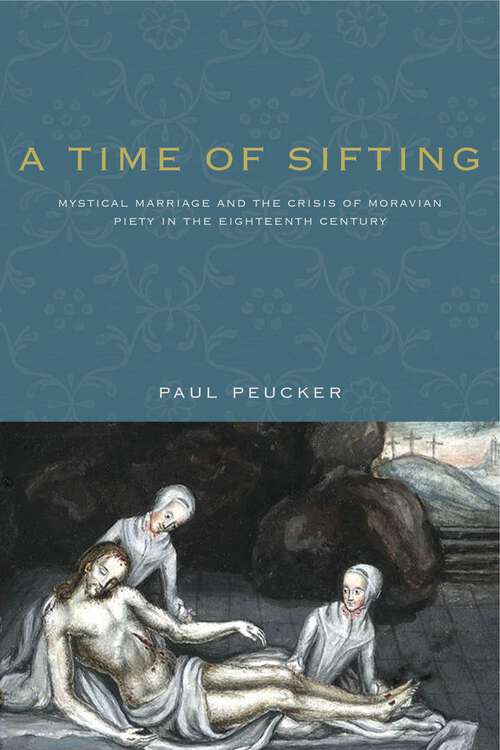 Book cover of A Time of Sifting: Mystical Marriage and the Crisis of Moravian Piety in the Eighteenth Century (Pietist, Moravian, and Anabaptist Studies #1)