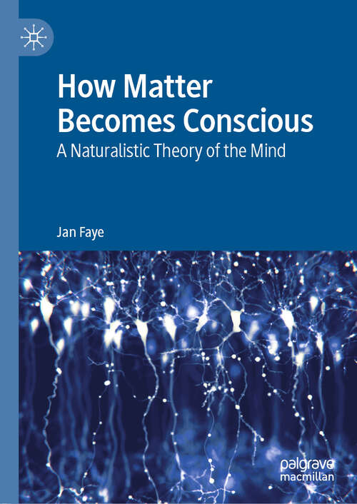 Book cover of How Matter Becomes Conscious: A Naturalistic Theory Of The Mind