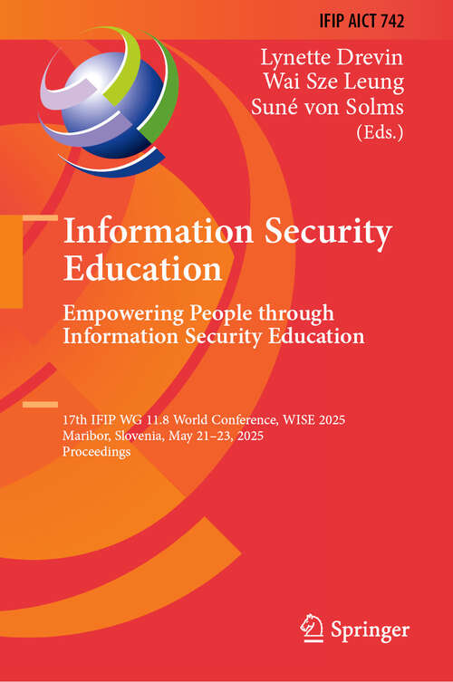 Book cover of Information Security Education. Empowering People Through Information Security Education: 17th IFIP WG 11.8 World Conference, WISE 2025, Maribor, Slovenia, May 21–23, 2025, Proceedings (IFIP Advances in Information and Communication Technology #742)