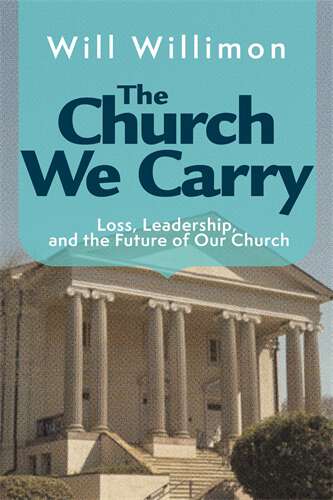 Book cover of The Church We Carry: Loss, Leadership, and the Future of Our Church (The Church We Carry - ePub)