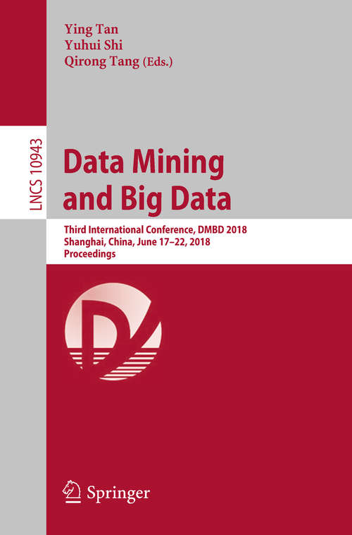 Data Mining and Big Data: Third International Conference, DMBD 2018, Shanghai, China, June 17–22, 2018, Proceedings (Lecture Notes in Computer Science #10943)