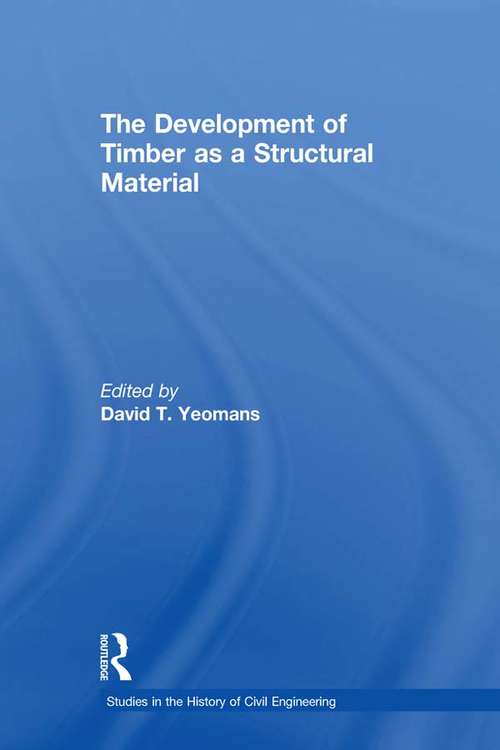The Development of Timber as a Structural Material (Studies in the History of Civil Engineering #8)