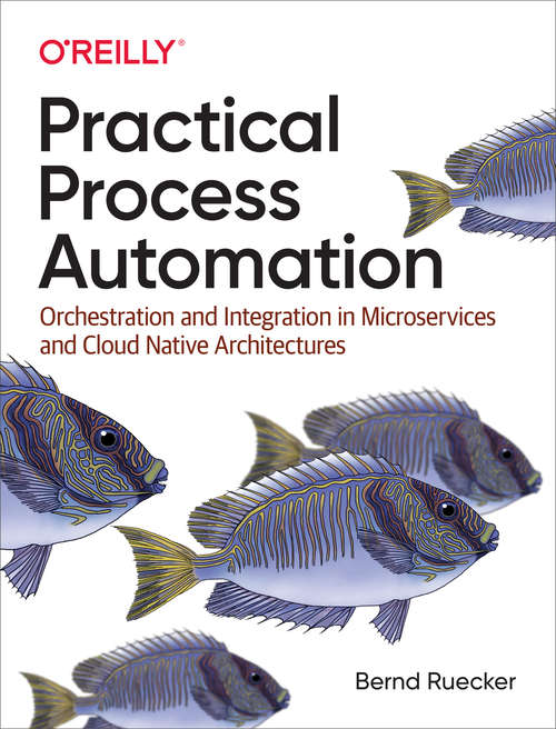 Book cover of Practical Process Automation: Orchestration And Integration In Microservices And Cloud Native Architectures