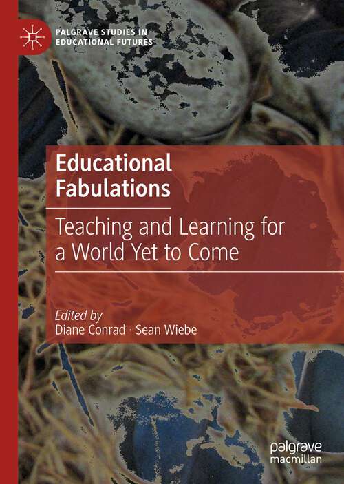 Book cover of Educational Fabulations: Teaching and Learning for a World Yet to Come (1st ed. 2022) (Palgrave Studies in Educational Futures)