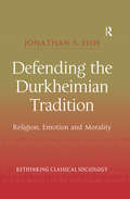 Defending the Durkheimian Tradition: Religion, Emotion and Morality (Rethinking Classical Sociology)